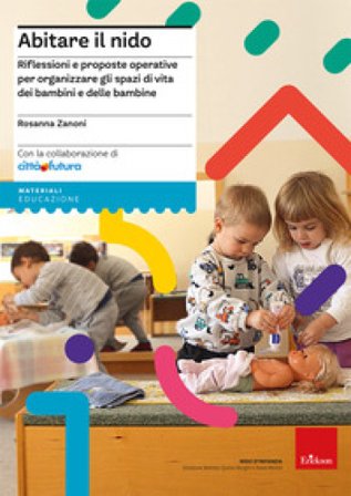 Abitare il nido. Riflessioni e proposte operative per organizzare spazi di vita dei bambini e delle bambine Rosanna Zanoni