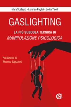 Gaslighting. La più subdola tecnica di manipolazione psicologica. Nuova ediz. Mara Scatigno