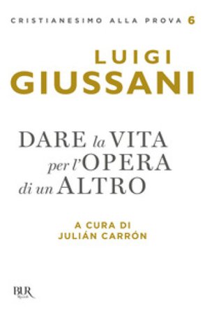 Dare la vita per l'opera di un altro Luigi Giussani