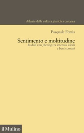 Sentimento e moltitudine. Rudolf von Jhering tra interessi ideali e beni comuni Pasquale Femia