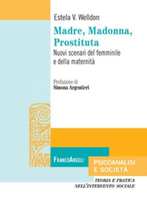 Madre, Madonna, prostituta. Nuovi scenari del femminile e della maternità Estela V. Welldon