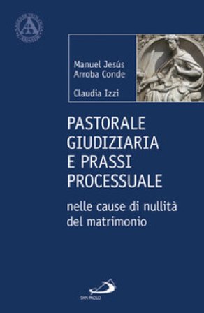 Pastorale giudiziaria e prassi processurale nelle cause di nullità del matrimonio - Dopo la riforma operata con il Motu proprio Mitis Iudex Dominus 