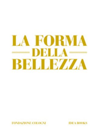 La forma della bellezza. Ediz. a colori Alberto Cavalli