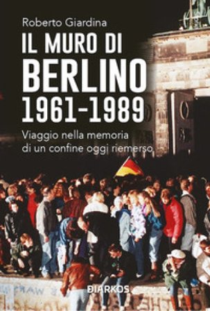 Il muro di Berlino 1961-1989. Nuova ediz. Roberto Giardina