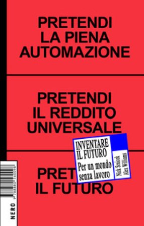 Inventare il futuro. Per un mondo senza lavoro Nick Srnicek