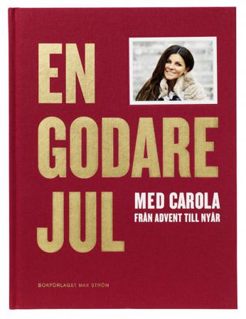 En godare jul med Carola : från advent till nyår - Bok av Carola Häggkvist - Inbunden