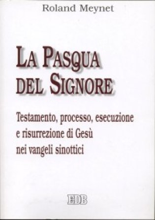 La Pasqua del Signore. Testamento, processo, esecuzione e risurrezione di Gesù nei vangeli sinottici Roland Meynet