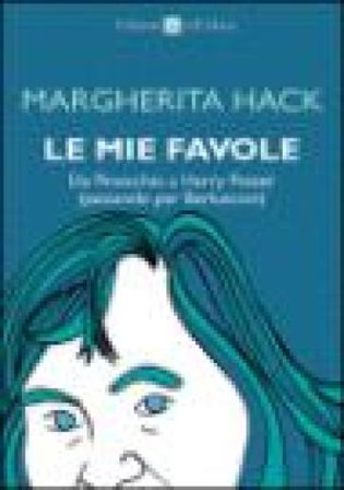 Le mie favole. Da Pinocchio a Harry Potter (passando per Berlusconi) Margherita Hack