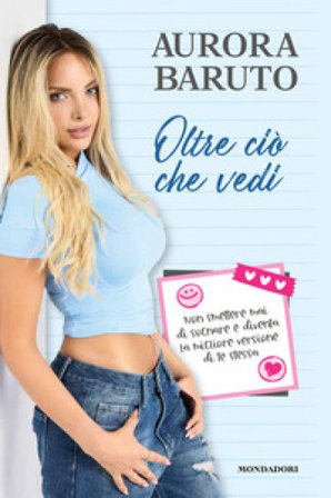 Oltre ciò che vedi. Non smettere mai di sognare e diventa la migliore versione di te stessa Aurora Baruto