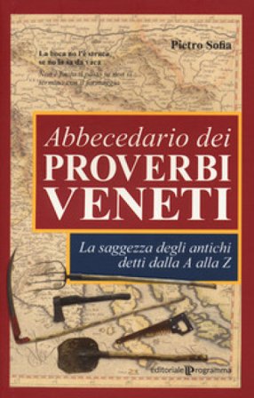 Abbecedario dei proverbi veneti. La saggezza degli antichi detti dalla A alla Z Pietro Sofia