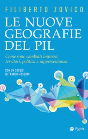 Le nuove geografie del PIL. Come sono cambiati imprese, territori, politica e rappresentanza Filiberto Zovico