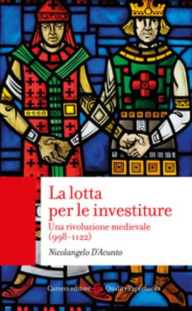 La lotta per le investiture. Una rivoluzione medievale (998-1122) Nicolangelo D'Acunto