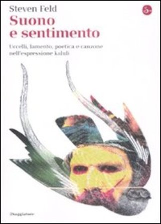 Suono e sentimento. Uccelli, lamento, poetica e canzone nell'espressione kaluli Steven Feld