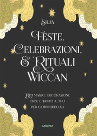 Feste, celebrazioni e rituali wiccan. Riti magici, decorazioni, erbe e tanto altro per giorni speciali. Ediz. a colori SILJA