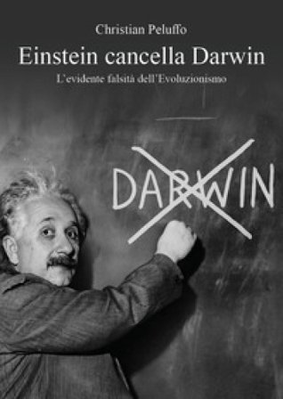 Einstein cancella Darwin. L'evidente falsità dell'Evoluzionismo Christian Peluffo