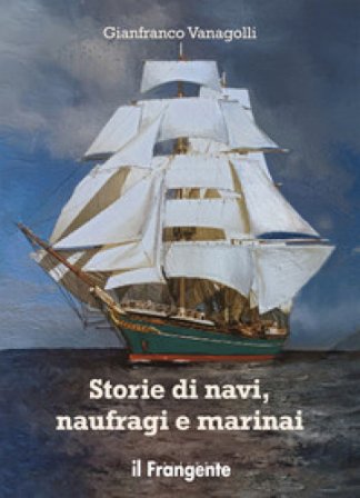 Storie di navi, naufragi e marinai Gianfranco Vanagolli