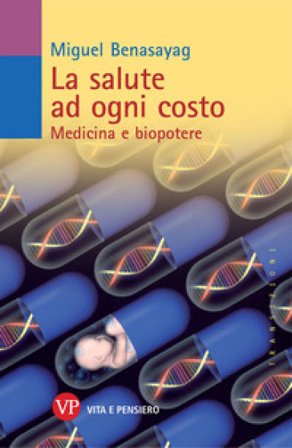 La salute ad ogni costo. Medicina e biopotere Miguel Benasayag