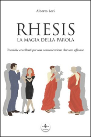 Rhesis. La magia della parola. Tecniche eccellenti per una comunicazione davvero efficace Alberto Lori