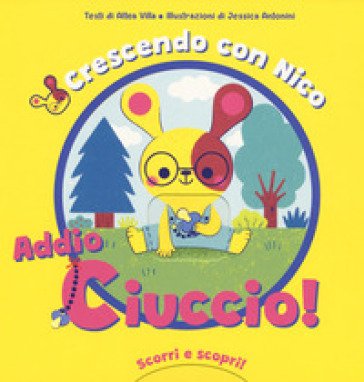 Crescendo con Nico. Addio ciuccio! Scorri e scopri. Ediz. a colori Altea Villa