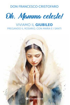 Oh, mamma celeste! Viviamo il Giubileo pregando il Rosario, con Maria e i Santi Francesco Cristofaro