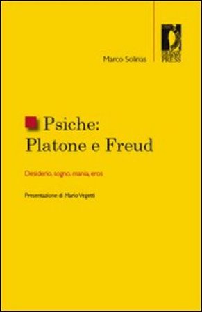 Psiche. Platone e Freud. Desiderio, sogno, mania, eros Marco Solinas