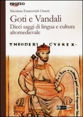 Goti e Vandali. Dieci saggi di lingua e cultura altomedievale Nicoletta Francovich Onesti