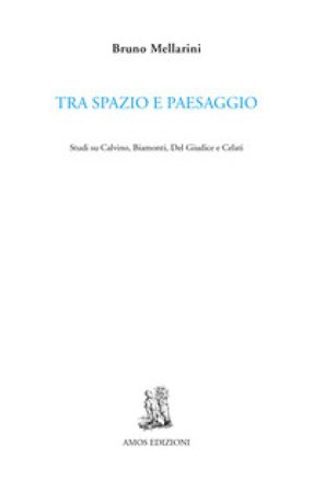 Tra spazio e paesaggio. Studi su Calvino, Biamonti, Del Giudice e Celati Bruno Mellarini