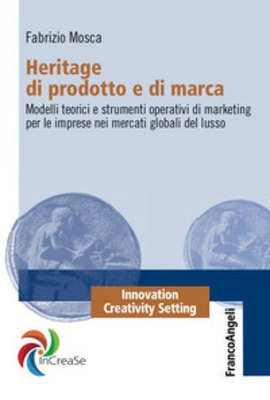 Heritage di prodotto e di marca. Modelli teorici e strumenti operativi di marketing per le imprese nei mercati globali del lusso Fabrizio Mosca