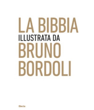 La Bibbia illustrata da Bruno Bordoli. Ediz. a colori Bruno Bordoli