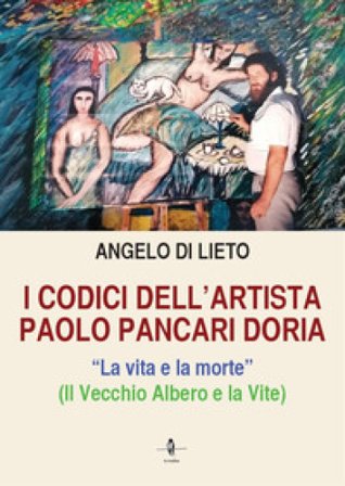 I codici dell'artista Paolo Pancari Doria. La vita e la morte Angelo Di Lieto