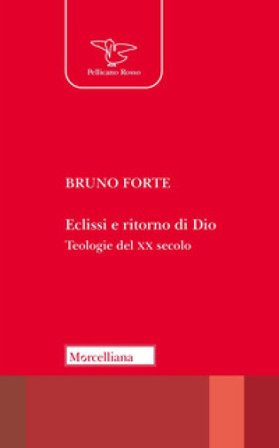 Eclissi e ritorno di Dio. Teologie del XX secolo Bruno Forte