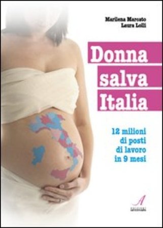 Donna salva Italia. 12 milioni di posti di lavoro in 9 mesi Marilena Marcato