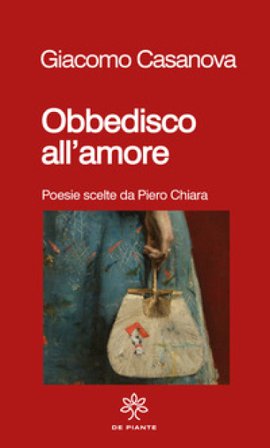 Obbedisco all'amore. Poesie scelte da Piero Chiara Giovanni Giacomo Casanova