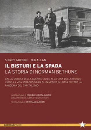 Il bisturi e la spada. La storia di Norman Bethune. Dalla Spagna della guerra civile alla Cina della rivoluzione, la vita straordinaria di un medico 