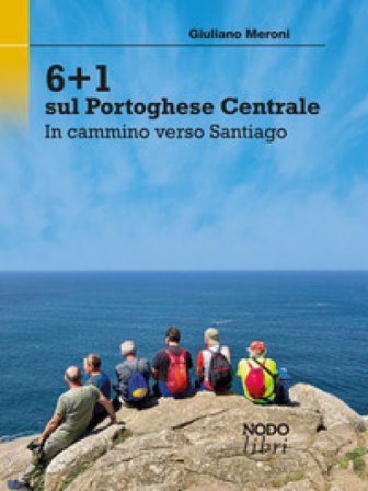 6+1 sul Portoghese Centrale. In cammino verso Santiago Giuliano Meroni