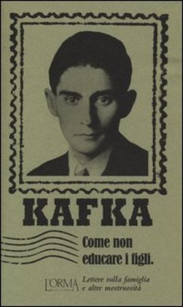Come non educare i figli. Lettere sulla famiglia e altre mostruosità Franz Kafka