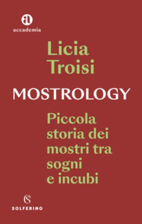 Mostrology. Piccola storia dei mostri tra sogni e incubi Licia Troisi