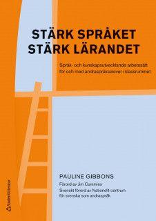 Stärk språket, stärk lärandet : språk- och kunskapsutvecklande arbetssätt för och med andraspråkselever i klassrummet