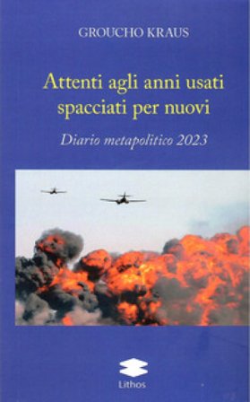 Attenti agli anni usti spacciati per nuovi. Diario metapolitico 2023 Groucho Kraus