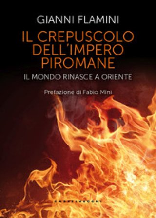 Il crepuscolo dell'Impero piromane. Il mondo rinasce a Oriente Gianni Flamini