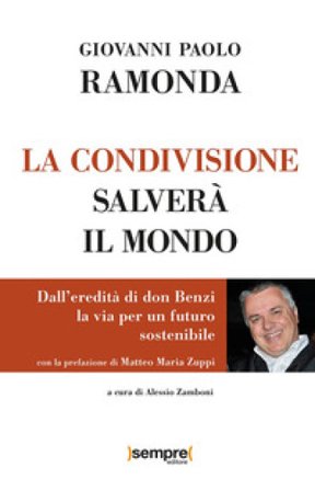 La condivisione salverà il mondo. Dall'eredità di don Benzi, la via per un futuro sostenibile Giovanni Paolo Ramonda