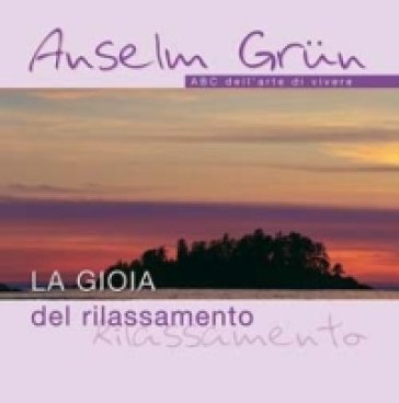 La gioia del rilassamento Anselm Grün