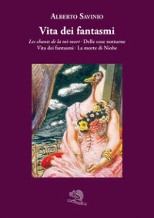 Vita dei fantasmi: Les chants de la mi-mort-Delle cose notturne-Vita dei fantasmi-La morte di Niobe Alberto Savinio