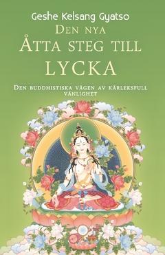 Den nya åtta steg till lycka : den buddhistiska vägen av kärleksfull vänlighet - Bok av Geshe Kelsang Gyatso - Danskt band