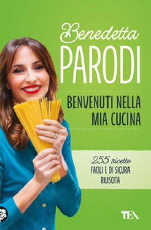 Benvenuti nella mia cucina. 255 ricette facili e di sicura riuscita Benedetta Parodi