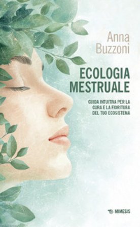 Ecologia mestruale. Guida intuitiva per la cura e la fioritura del tuo ecosistema Anna Buzzoni
