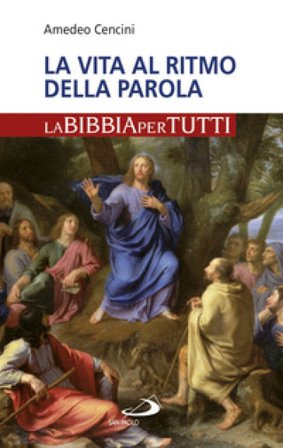 La vita al ritmo della Parola. La Bibbia per tutti Amedeo Cencini