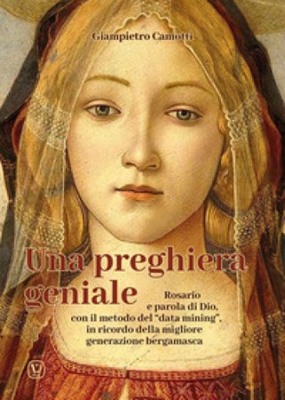 Una preghiera geniale. Rosario e parola di Dio, con il metodo del «data mining», in ricordo della migliore generazione bergamasca Giampietro Camotti