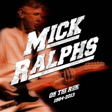 On the run 1984-2013 Mick Ralphs
