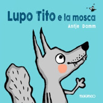 Lupo Tito e la mosca. Ediz. a colori Antje Damm